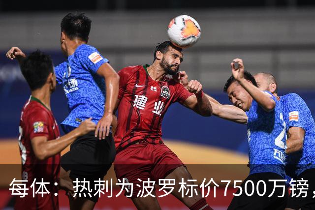 每体：热刺为波罗标价7500万镑，巴萨在考虑多个引援方案