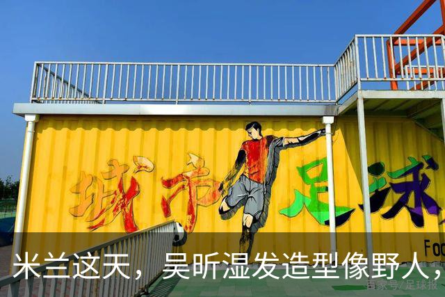 米兰这天，吴昕湿发造型像野人，脸油反光表情尴尬，香肠嘴超抢镜