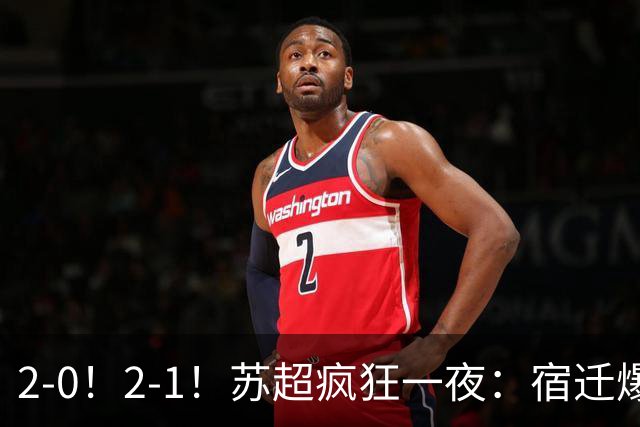 2-0！2-1！苏超疯狂一夜：宿迁爆大冷，苏州绝杀，盐城以下克上
